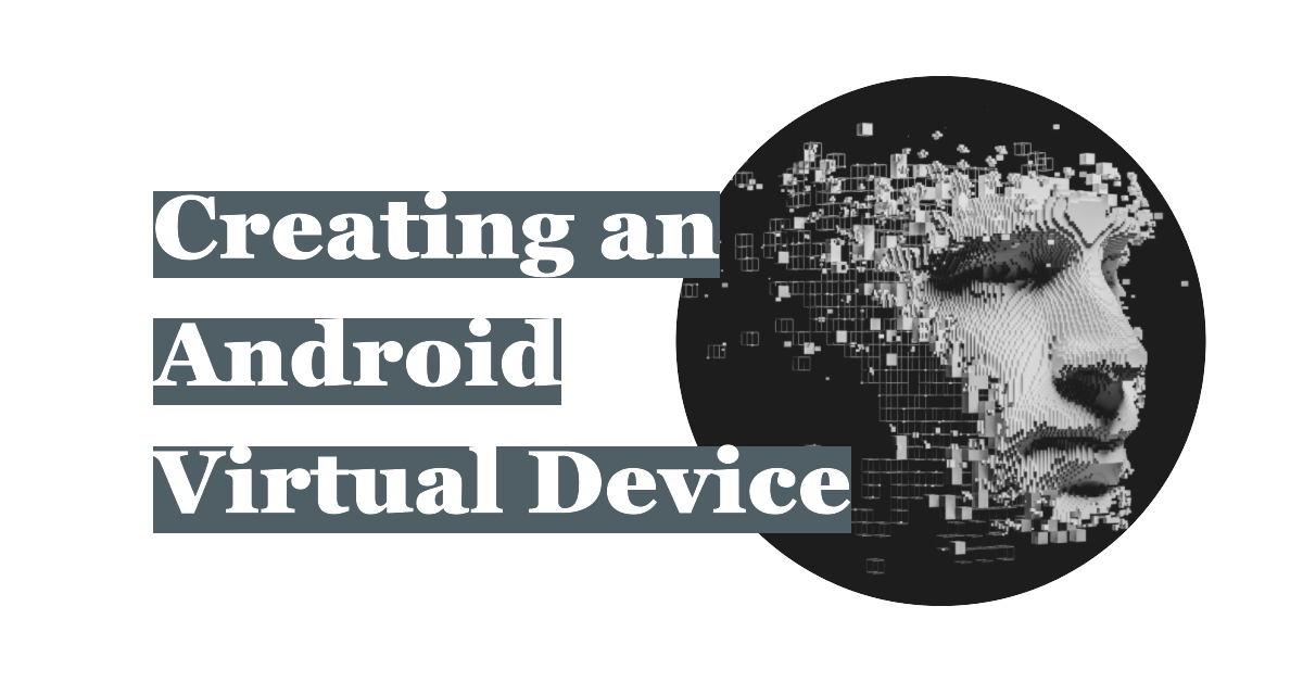 Creating an Android Virtual Devices (AVD)